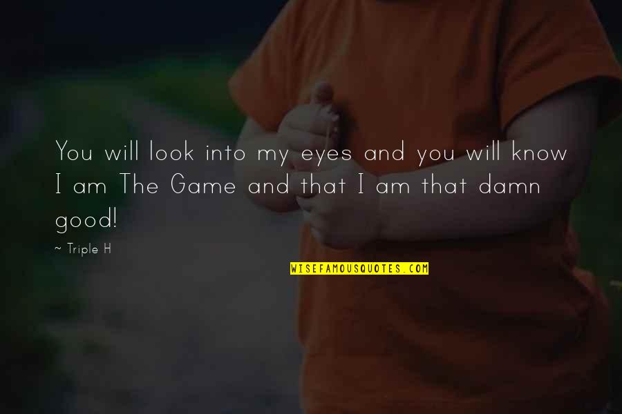 Tattled On Quotes By Triple H: You will look into my eyes and you
