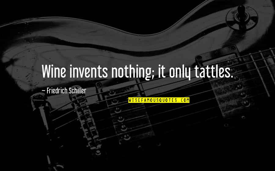Tattles Quotes By Friedrich Schiller: Wine invents nothing; it only tattles.