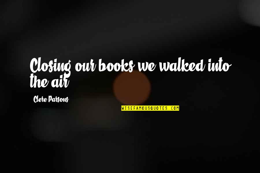 Tattoo Designs Around Quotes By Clere Parsons: Closing our books we walked into the air