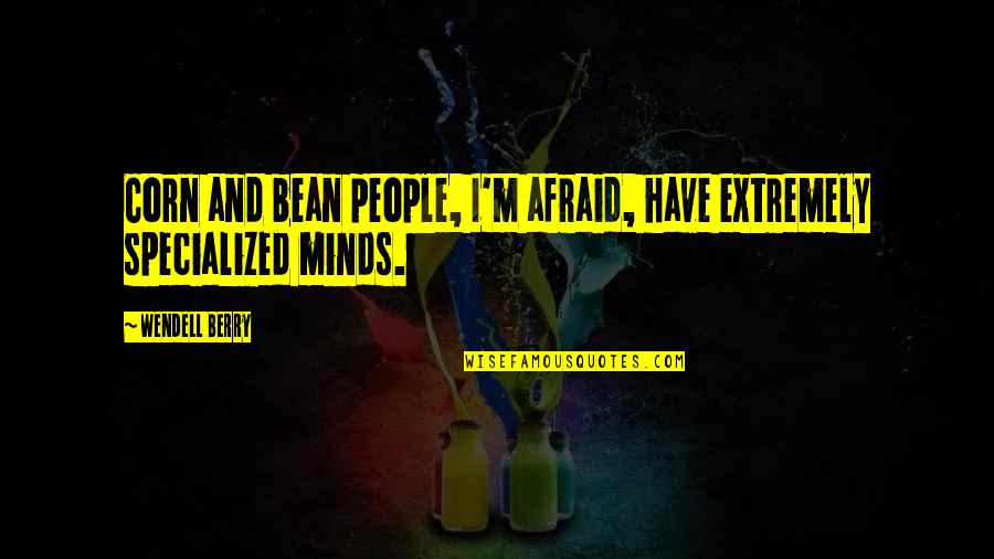 Tattoo Down The Spine Quotes By Wendell Berry: Corn and bean people, I'm afraid, have extremely