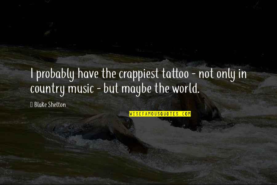 Tattoo Music Quotes By Blake Shelton: I probably have the crappiest tattoo - not