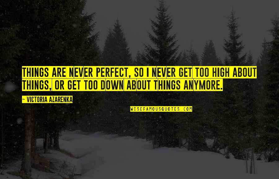 Tattoo My Name On You Quotes By Victoria Azarenka: Things are never perfect, so I never get Tattoo My Name On You Quotes By Victoria Azarenka: Things are never perfect, so I never get