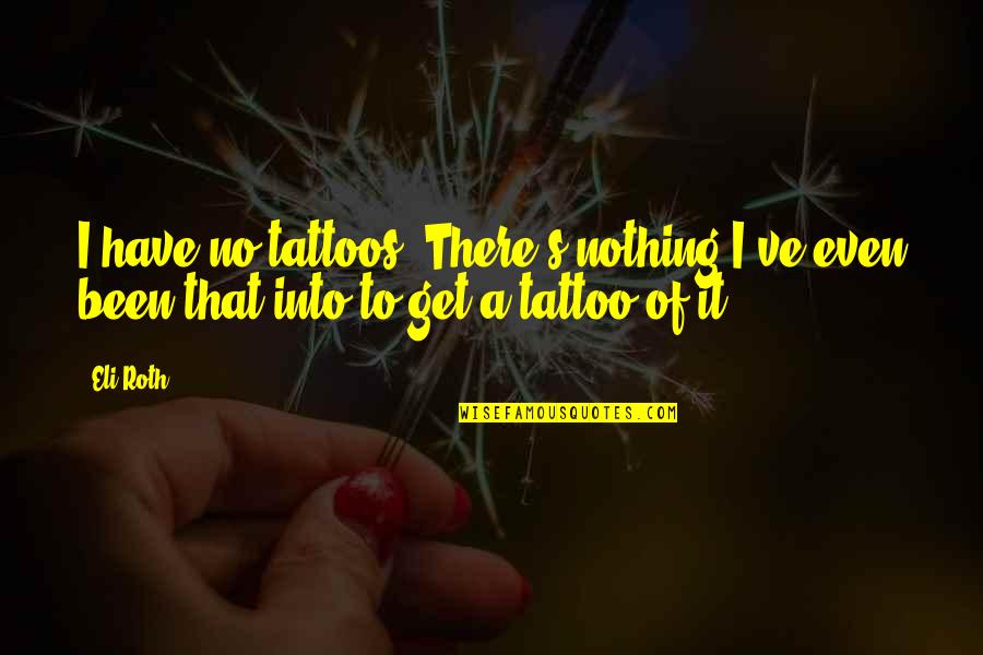 Tattoo Of Quotes By Eli Roth: I have no tattoos. There's nothing I've even