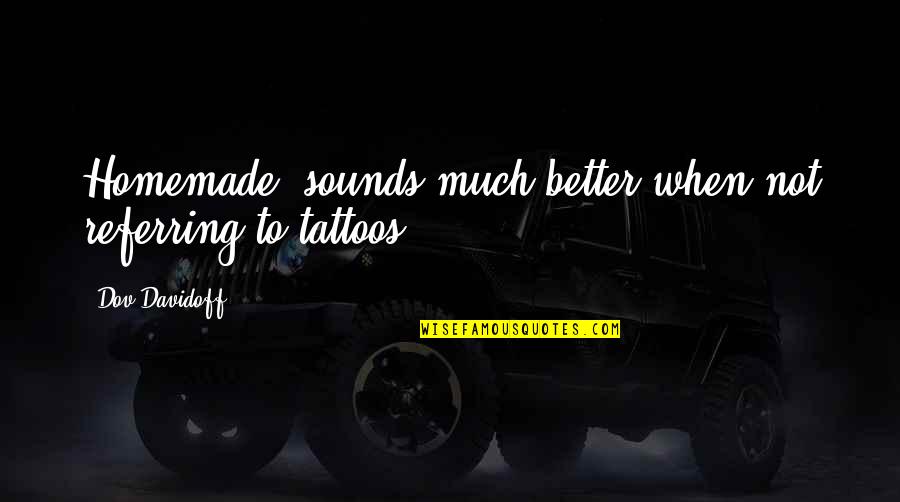 Tattoo Quotes By Dov Davidoff: Homemade' sounds much better when not referring to