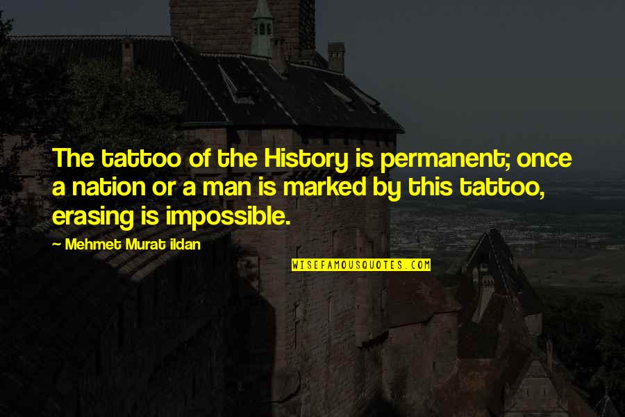 Tattoo Quotes By Mehmet Murat Ildan: The tattoo of the History is permanent; once