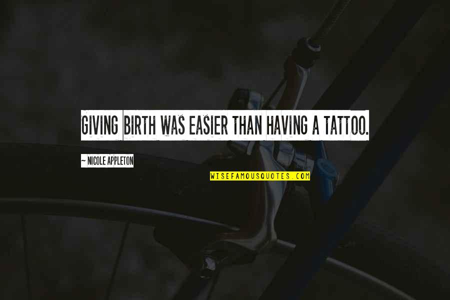 Tattoo Quotes By Nicole Appleton: Giving birth was easier than having a tattoo.