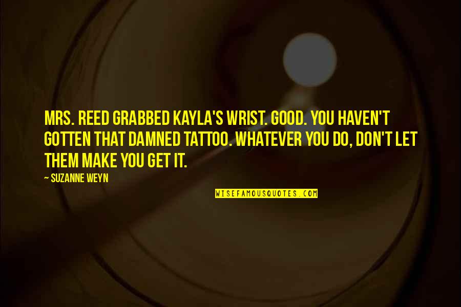 Tattoo Quotes By Suzanne Weyn: Mrs. Reed grabbed Kayla's wrist. Good. You haven't