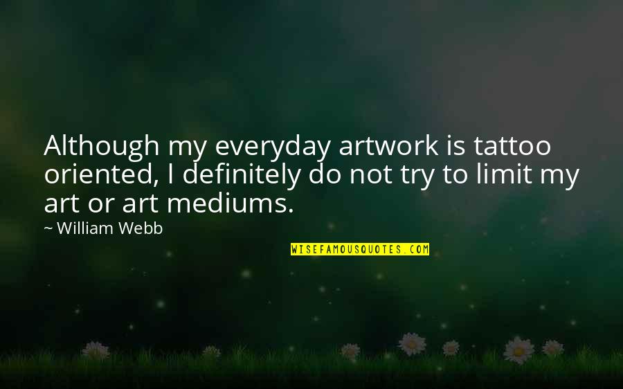 Tattoo Quotes By William Webb: Although my everyday artwork is tattoo oriented, I
