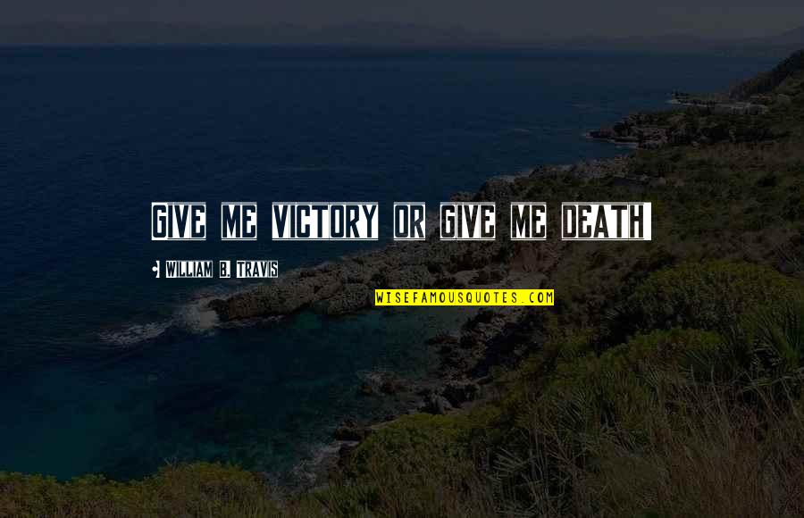 Tattoo Rebirth Quotes By William B. Travis: Give me victory or give me death!