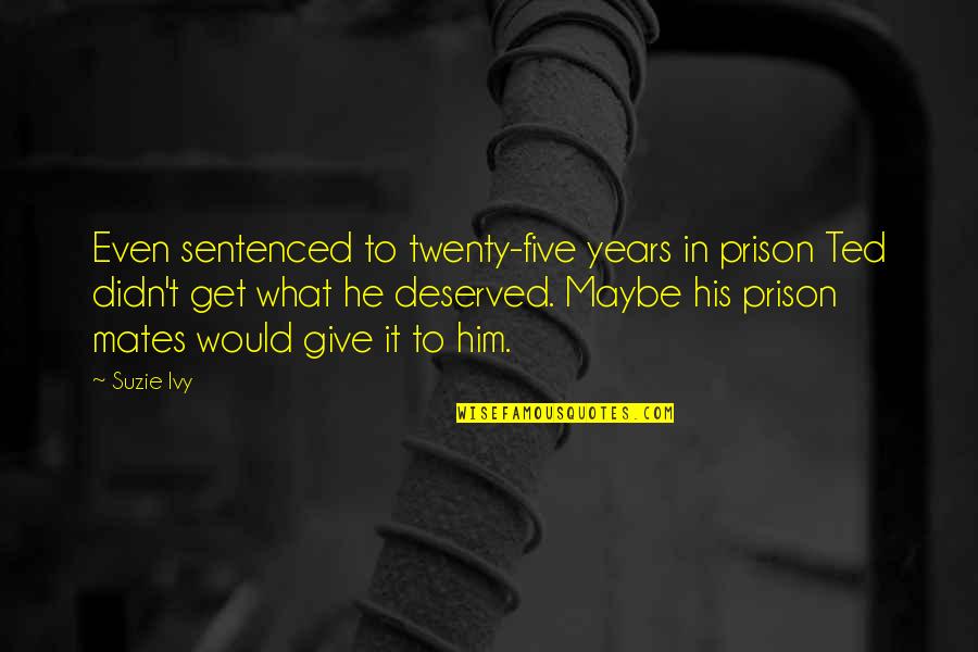 Tattoo Tumblr Quotes By Suzie Ivy: Even sentenced to twenty-five years in prison Ted
