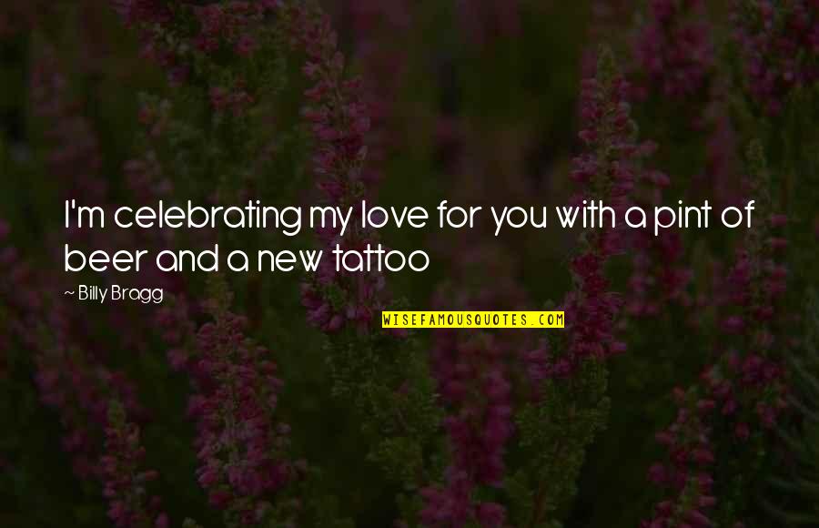 Tattoo With Quotes By Billy Bragg: I'm celebrating my love for you with a