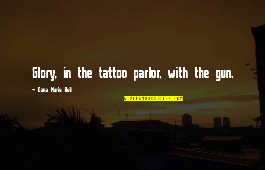Tattoo With Quotes By Dana Marie Bell: Glory, in the tattoo parlor, with the gun.
