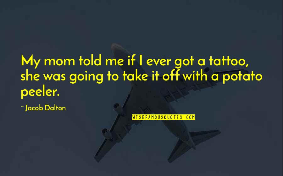 Tattoo With Quotes By Jacob Dalton: My mom told me if I ever got