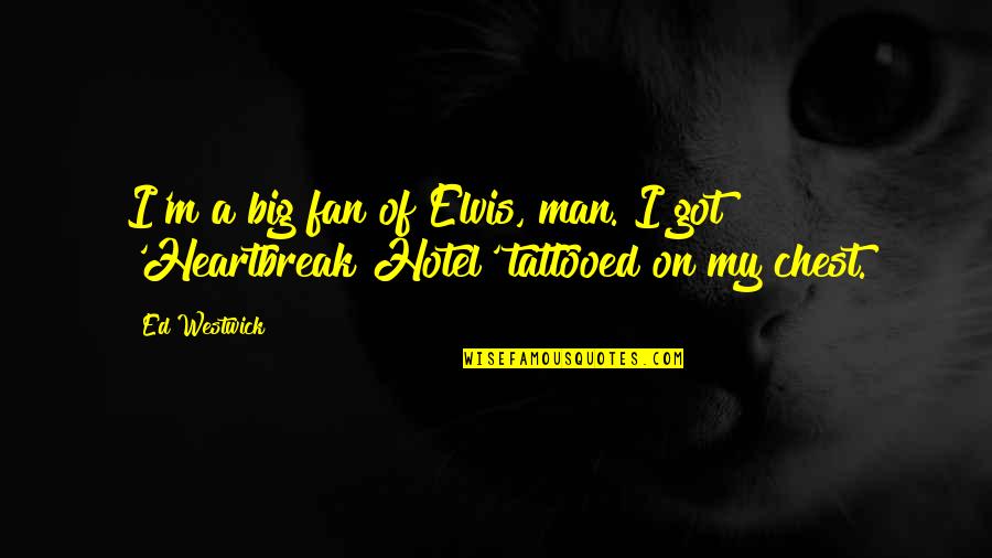 Tattooed Man Quotes By Ed Westwick: I'm a big fan of Elvis, man. I