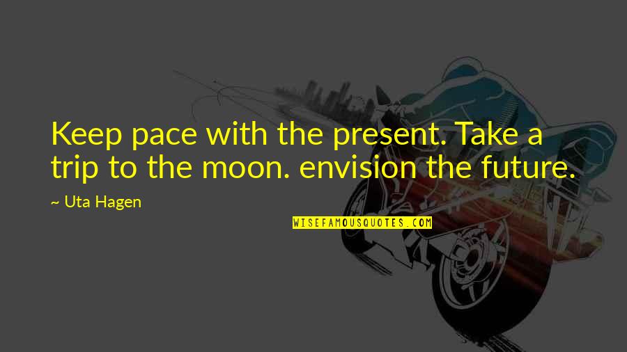 Tattooed Mom Quotes By Uta Hagen: Keep pace with the present. Take a trip