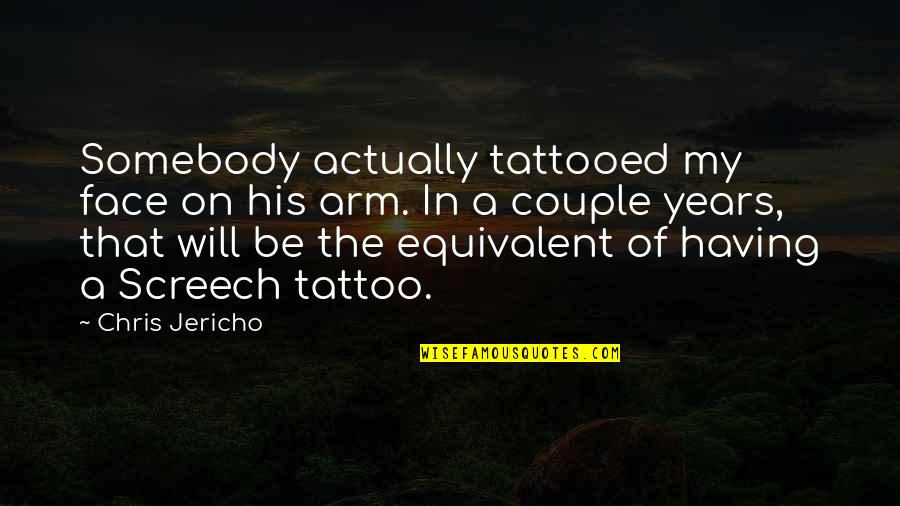 Tattooed Quotes By Chris Jericho: Somebody actually tattooed my face on his arm.