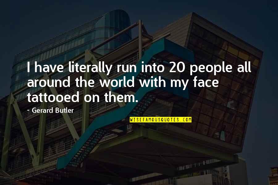 Tattooed Quotes By Gerard Butler: I have literally run into 20 people all