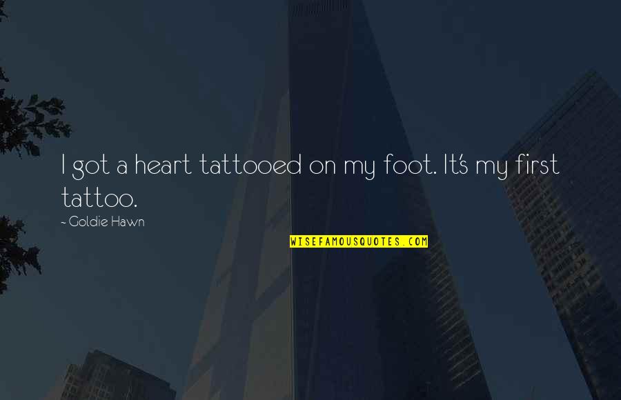 Tattooed Quotes By Goldie Hawn: I got a heart tattooed on my foot.