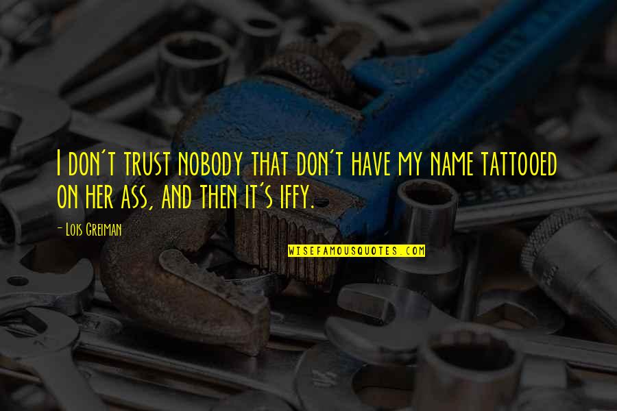 Tattooed Quotes By Lois Greiman: I don't trust nobody that don't have my