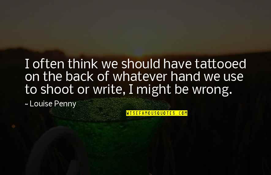 Tattooed Quotes By Louise Penny: I often think we should have tattooed on