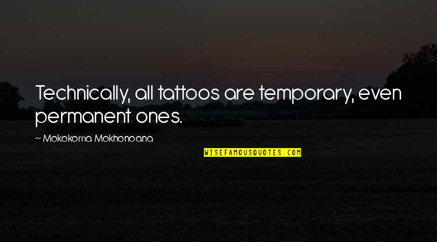 Tattooed Quotes By Mokokoma Mokhonoana: Technically, all tattoos are temporary, even permanent ones.