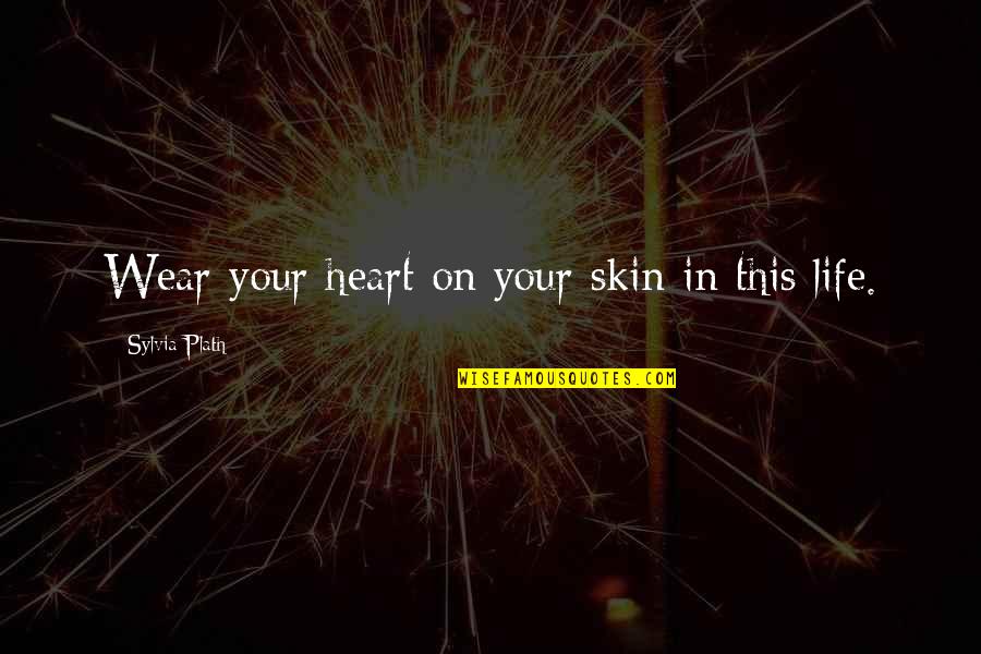 Tattooing's Quotes By Sylvia Plath: Wear your heart on your skin in this Tattooing's Quotes By Sylvia Plath: Wear your heart on your skin in this