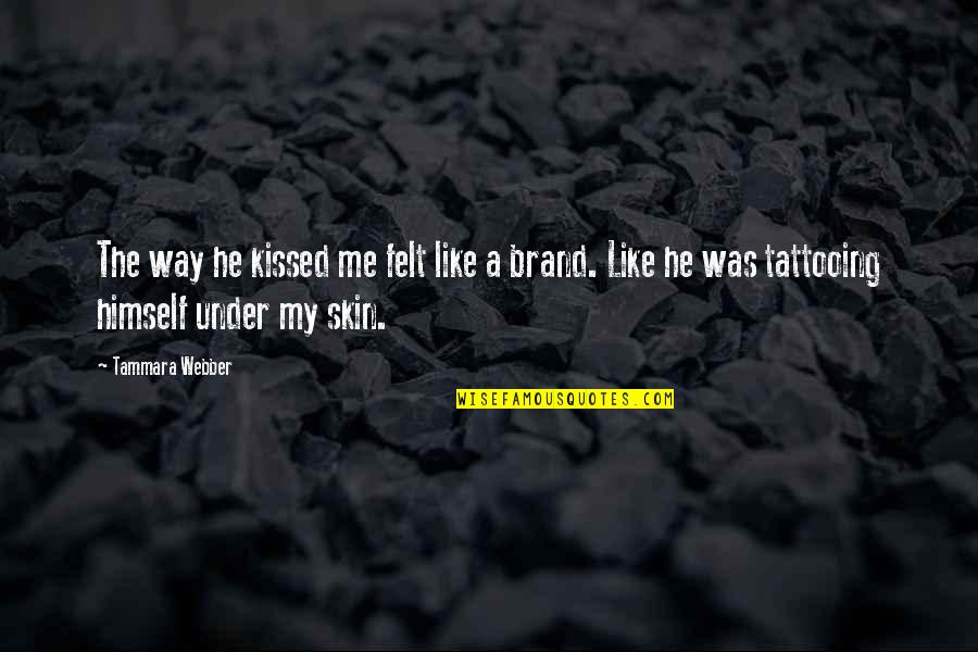 Tattooing's Quotes By Tammara Webber: The way he kissed me felt like a Tattooing's Quotes By Tammara Webber: The way he kissed me felt like a