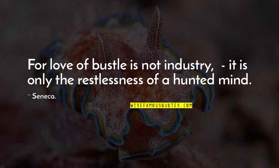 Tattooists Fluid Quotes By Seneca.: For love of bustle is not industry, -