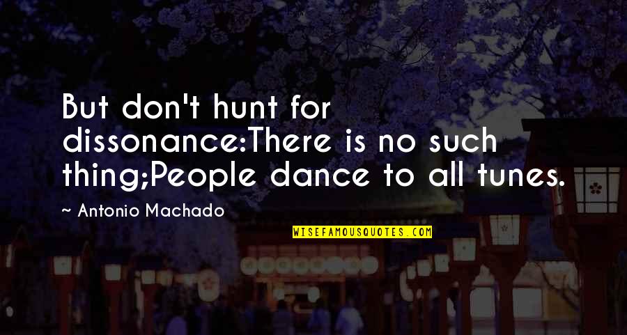 Tattoolicious Quotes By Antonio Machado: But don't hunt for dissonance:There is no such