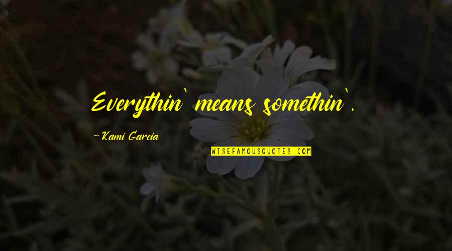 Tattoolicious Quotes By Kami Garcia: Everythin' means somethin'. Tattoolicious Quotes By Kami Garcia: Everythin' means somethin'.