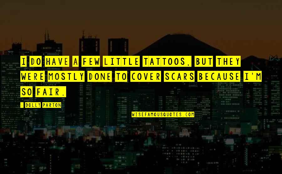 Tattoos And Scars Quotes By Dolly Parton: I do have a few little tattoos, but