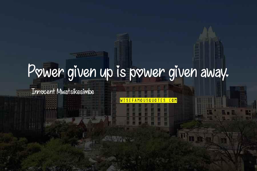 Tattoos Are Addictive Quotes By Innocent Mwatsikesimbe: Power given up is power given away. Tattoos Are Addictive Quotes By Innocent Mwatsikesimbe: Power given up is power given away.