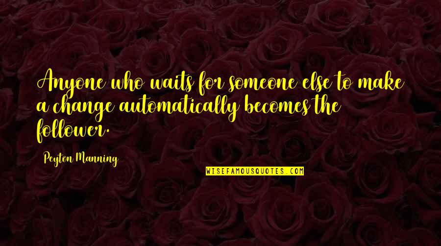 Tattoos Are Addictive Quotes By Peyton Manning: Anyone who waits for someone else to make Tattoos Are Addictive Quotes By Peyton Manning: Anyone who waits for someone else to make
