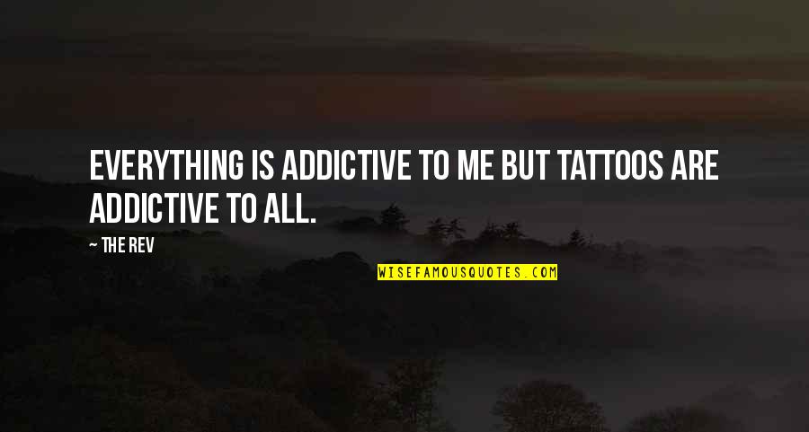 Tattoos Are Addictive Quotes By The Rev: Everything is addictive to me but tattoos are