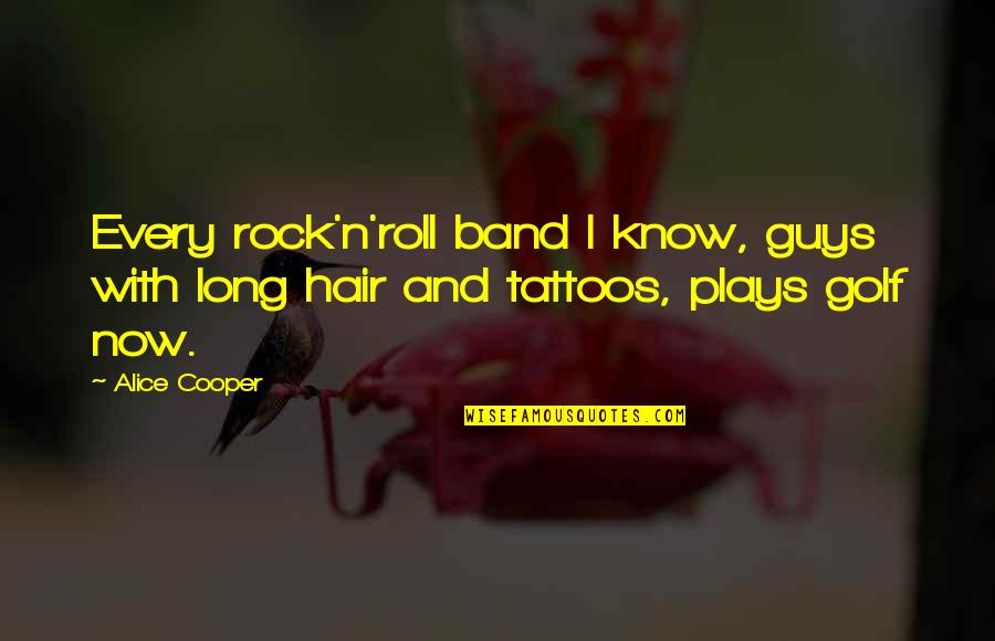 Tattoos For Guys Quotes By Alice Cooper: Every rock'n'roll band I know, guys with long