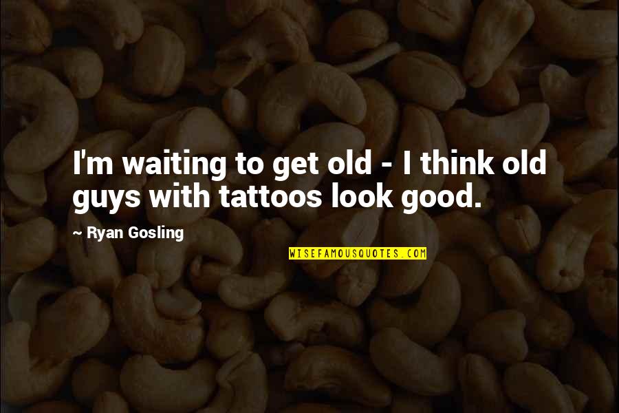 Tattoos On Forearm Quotes By Ryan Gosling: I'm waiting to get old - I think