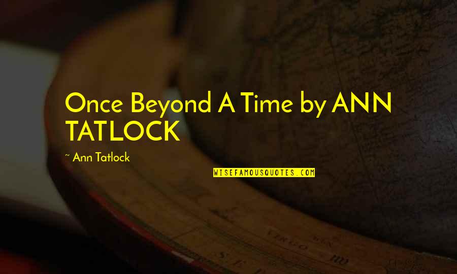 Tattoos With Meaning Quotes By Ann Tatlock: Once Beyond A Time by ANN TATLOCK