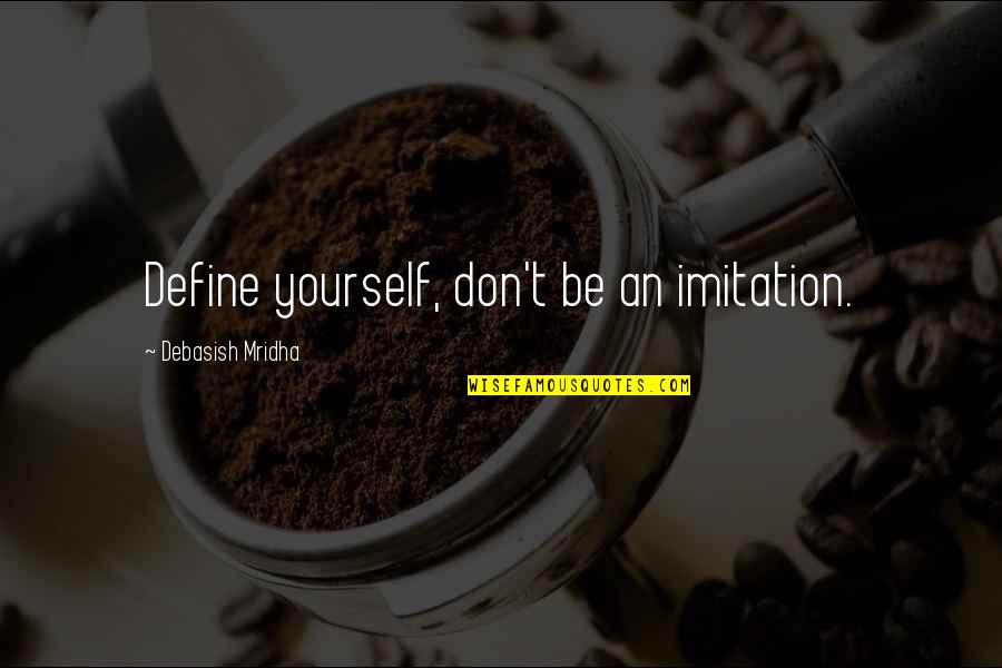 Tatts Ire Quotes By Debasish Mridha: Define yourself, don't be an imitation. Tatts Ire Quotes By Debasish Mridha: Define yourself, don't be an imitation.