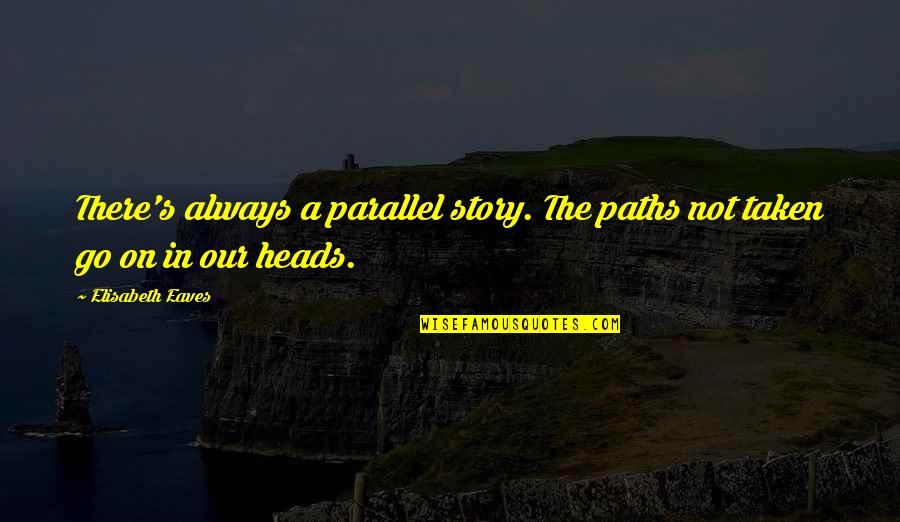 Tatts Ire Quotes By Elisabeth Eaves: There's always a parallel story. The paths not Tatts Ire Quotes By Elisabeth Eaves: There's always a parallel story. The paths not