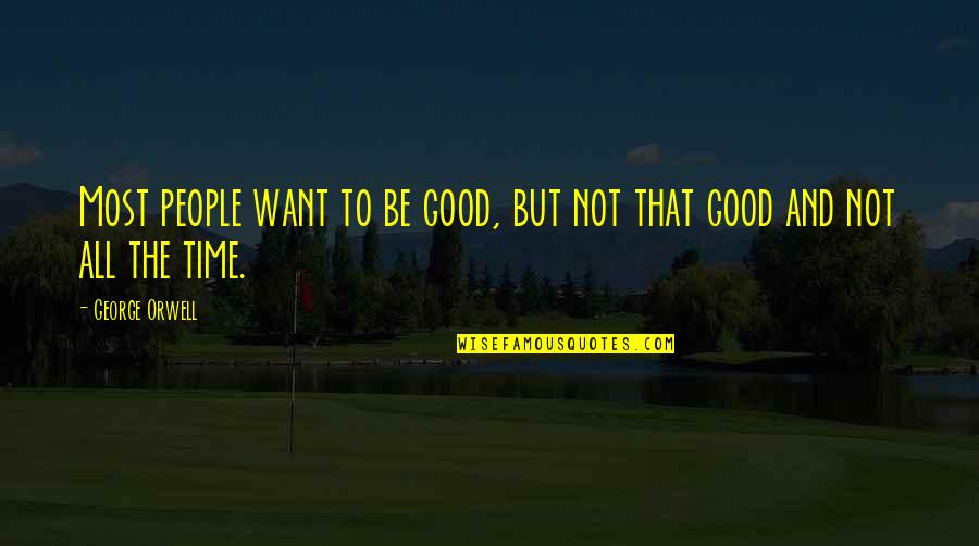 Tattslotto Quotes By George Orwell: Most people want to be good, but not