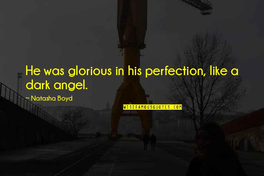Tattslotto Quotes By Natasha Boyd: He was glorious in his perfection, like a