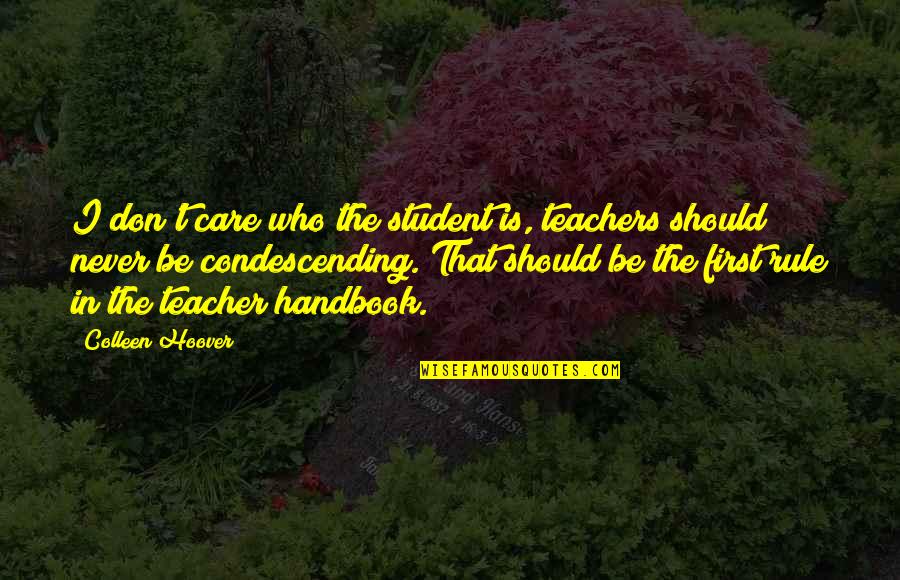 Tattvas Rectification Quotes By Colleen Hoover: I don't care who the student is, teachers Tattvas Rectification Quotes By Colleen Hoover: I don't care who the student is, teachers