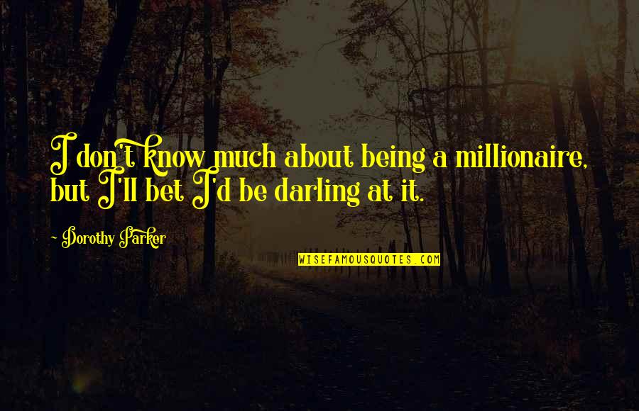 Tattvas Rectification Quotes By Dorothy Parker: I don't know much about being a millionaire,
