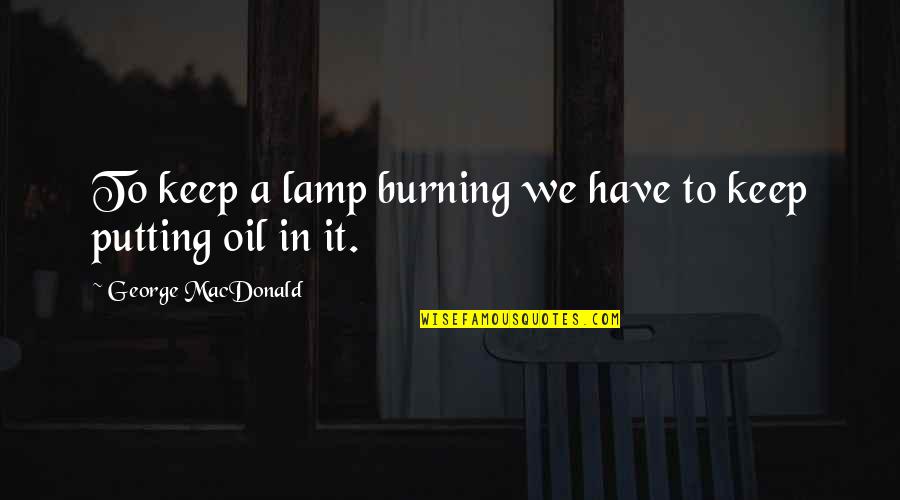 Tattvas Rectification Quotes By George MacDonald: To keep a lamp burning we have to Tattvas Rectification Quotes By George MacDonald: To keep a lamp burning we have to