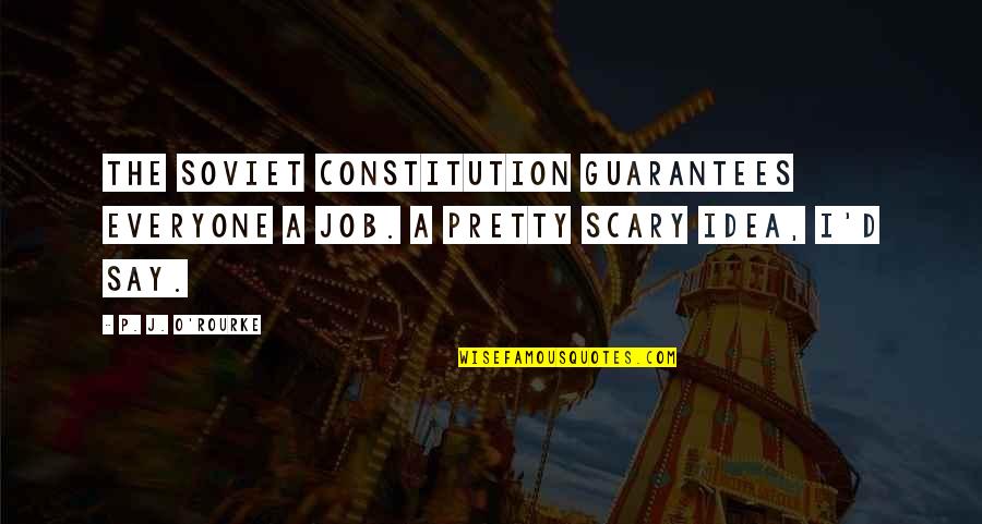 Tattvas Rectification Quotes By P. J. O'Rourke: The Soviet constitution guarantees everyone a job. A