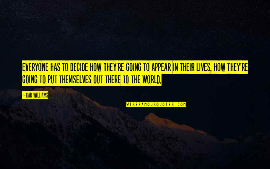 Tattwa Dalam Quotes By Dar Williams: Everyone has to decide how they're going to Tattwa Dalam Quotes By Dar Williams: Everyone has to decide how they're going to