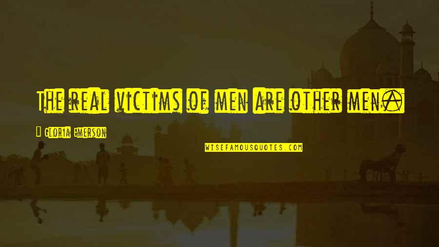 Tatty Quotes By Gloria Emerson: The real victims of men are other men. Tatty Quotes By Gloria Emerson: The real victims of men are other men.