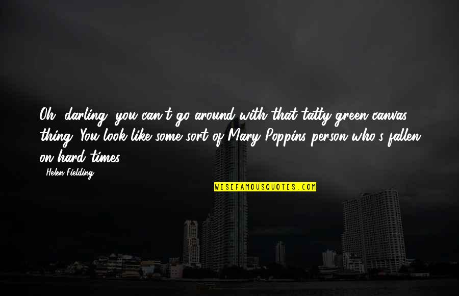 Tatty Quotes By Helen Fielding: Oh, darling, you can't go around with that Tatty Quotes By Helen Fielding: Oh, darling, you can't go around with that