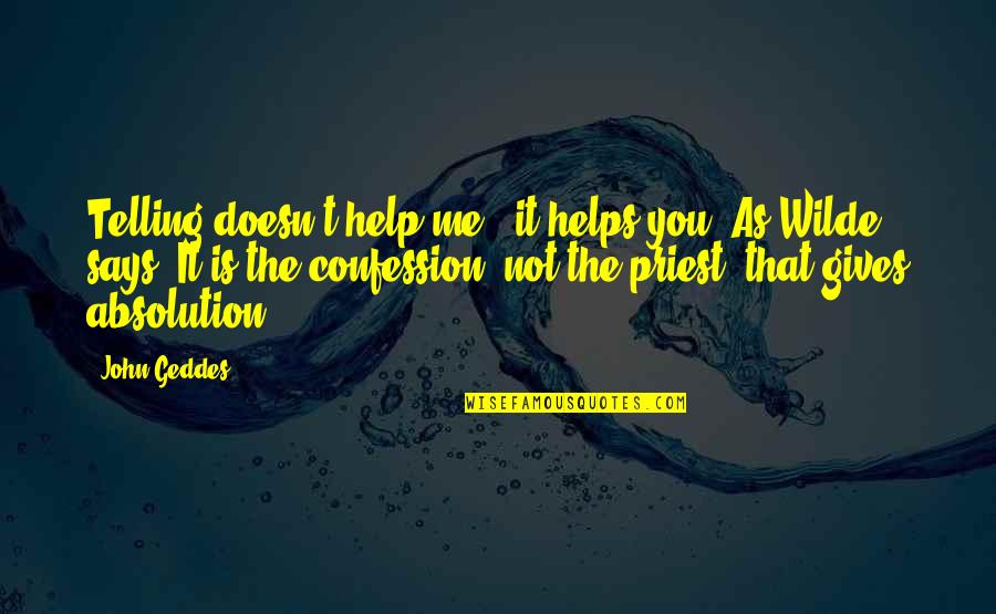 Tatty Quotes By John Geddes: Telling doesn't help me - it helps you. Tatty Quotes By John Geddes: Telling doesn't help me - it helps you.