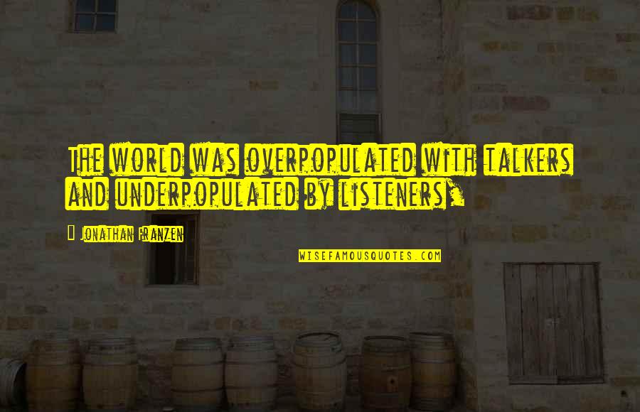 Tatty Quotes By Jonathan Franzen: The world was overpopulated with talkers and underpopulated Tatty Quotes By Jonathan Franzen: The world was overpopulated with talkers and underpopulated